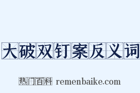 大破双钉案反义词是什么意思的图片